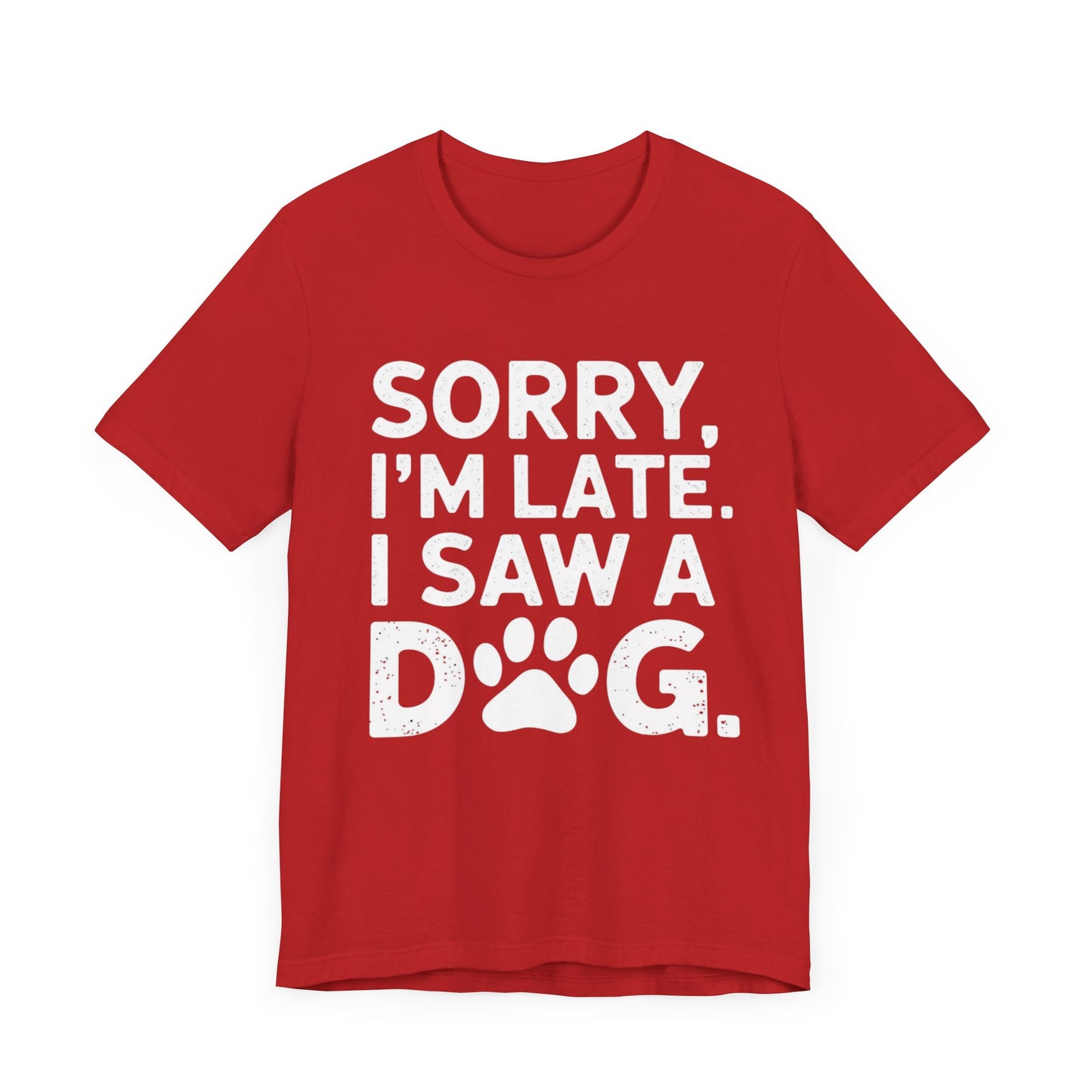 Sorry I'm Late, I Saw a Dog T-Shirt – Fun & Relatable Shirt for Dog Lovers