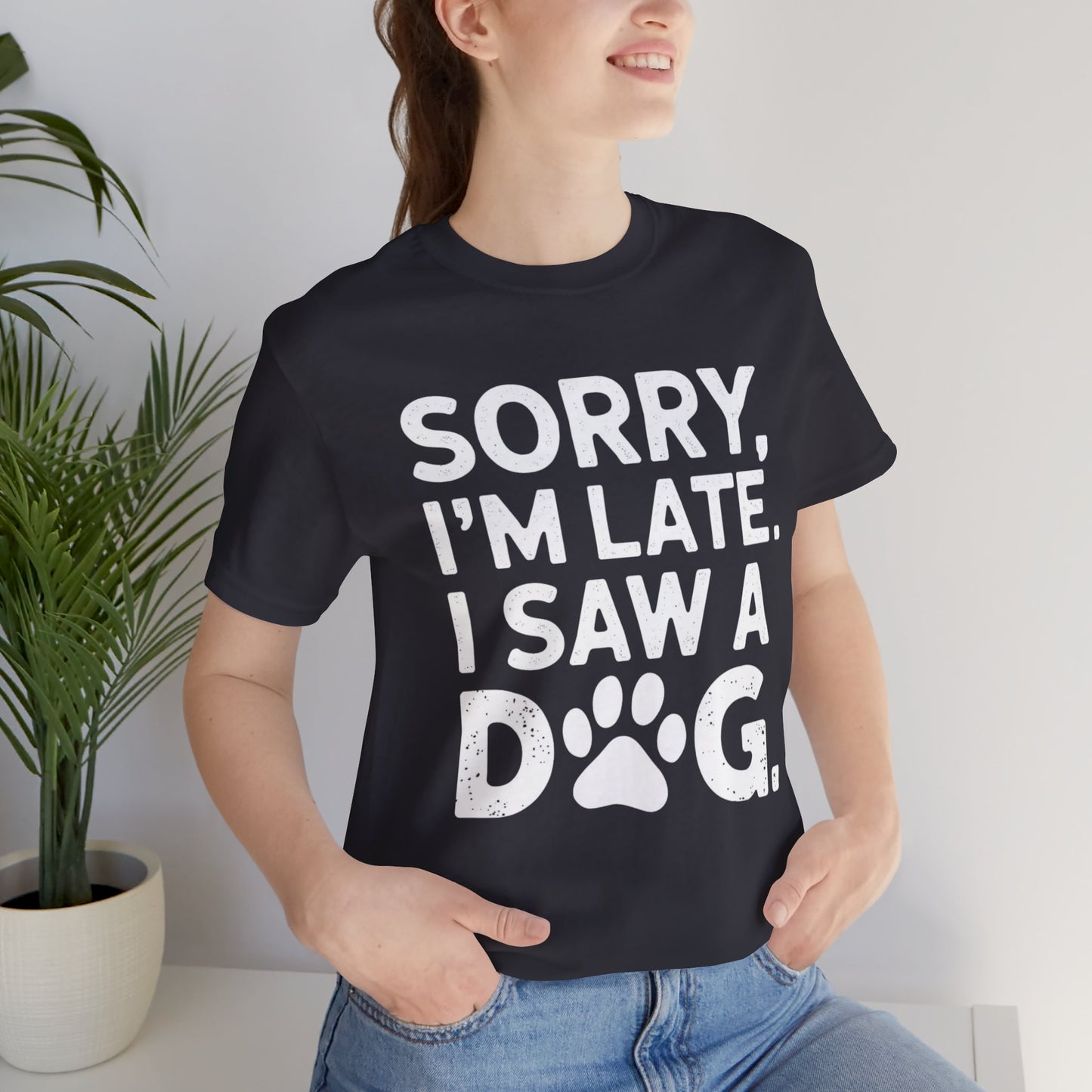 Sorry I'm Late, I Saw a Dog T-Shirt – Fun & Relatable Shirt for Dog Lovers